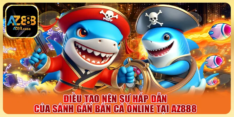 Bắn Cá Online AZ888 - Săn Thưởng Cực Đỉnh, Trúng Lớn 2 Điều tạo nên sự hấp dẫn của sảnh gắn bắn cá online tại AZ888